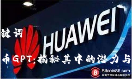 和关键词

虚拟币GPT：揭秘其中的潜力与风险