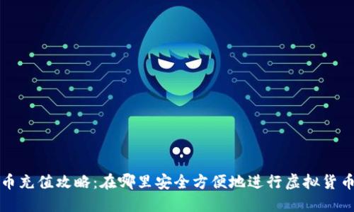 虚拟币充值攻略：在哪里安全方便地进行虚拟货币充值