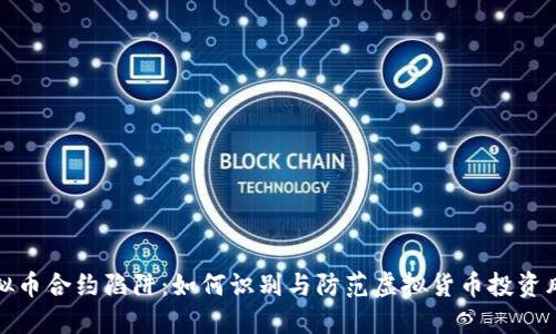 虚拟币合约陷阱：如何识别与防范虚拟货币投资风险